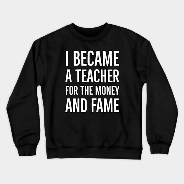 I Became A Teacher For The Money And Fame Crewneck Sweatshirt by Suzhi Q